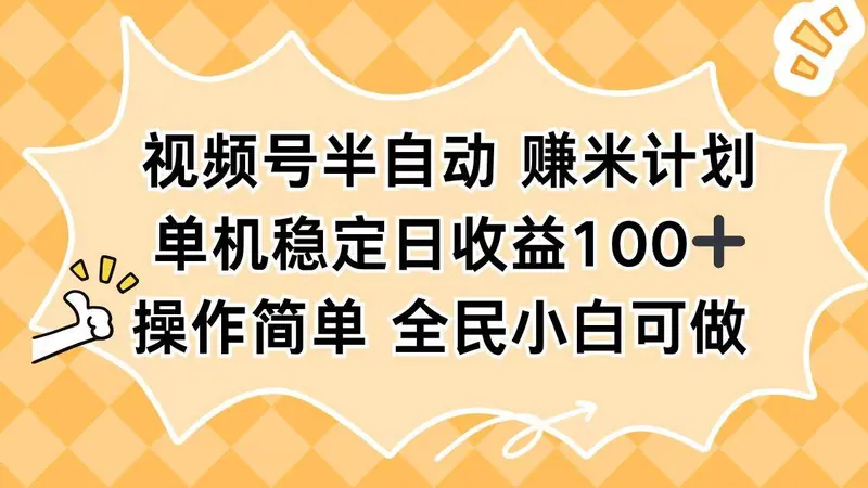 （16428期）视频号半自动赚米计划，单机稳定日收益100+，操作简单可批量操作