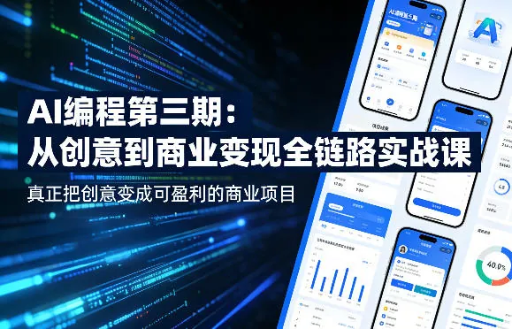 AI编程第三期，从创意到商业变现的全链路实战课，真正把创意变成可盈利的商业项目(更新05月19日)