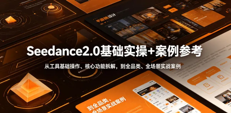 Seedance2.0基础实操+案例参考，从工具基础操作、核心功能拆解，到全品类、全场景实战案例参考全覆盖