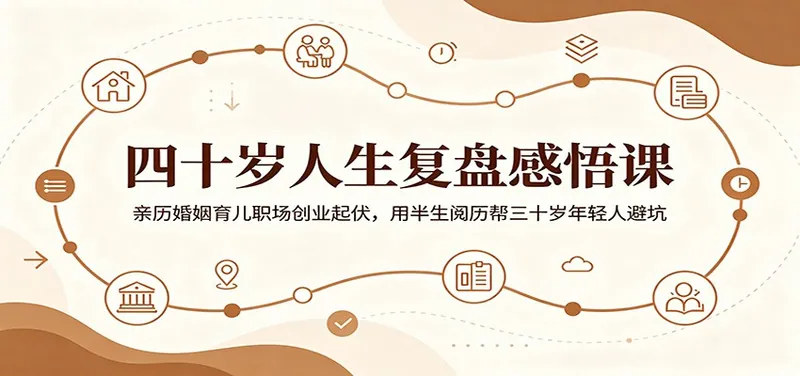 69753c8f555923cc7284ef650e8f6e08.jpeg 四十岁人生复盘感悟课:亲历婚姻育儿职场创业起伏,用半生阅历帮三十岁年轻人避坑