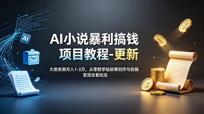 AI小说暴利搞钱项目教程-更新，大佬亲测月入1-3万，从零教学短故事创作与投稿变现全套玩法