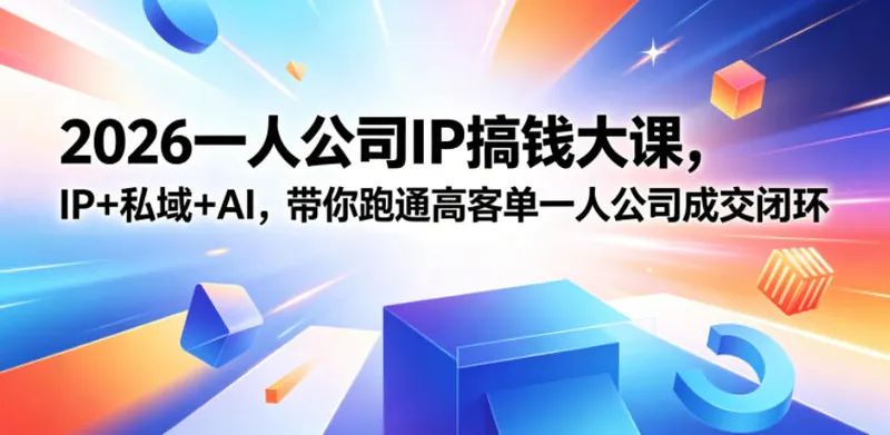 2026一人公司IP搞钱大课扬州站，IP+私域+AI，带你跑通高客单一人公司成交闭环(5.15-16-17)
