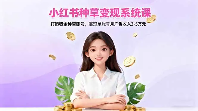 c4723e9f831347561ab9fa2a7d186363.jpeg (16468期)小红书种草变现系统课:打造吸金种草账号,实现单账号月广告收入3-5万元