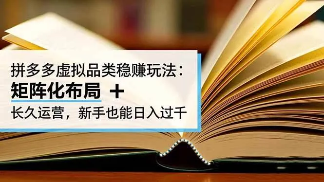 （16480期）拼多多虚拟品类稳赚玩法：矩阵化布局 + 长久运营，新手也能日入过千