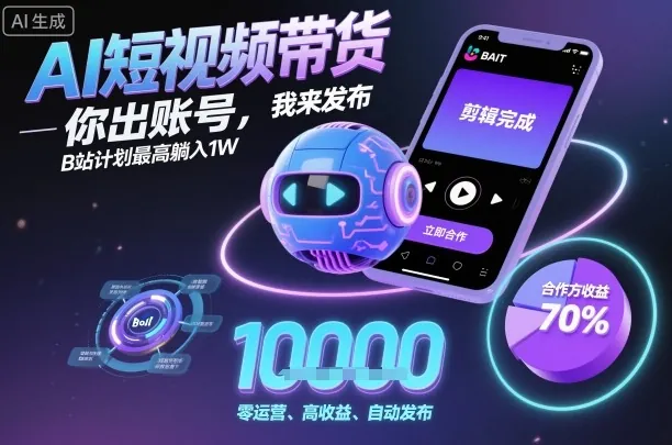 AI短视频带货，你出账号，我来发布，B站计划最高躺入1W【揭秘】