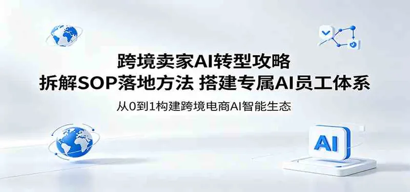 b3c6ab5c0f37d307e6f425200d037a8f.jpeg 跨境卖家AI转型攻略:拆解SOP落地方法,搭建专属AI员工体系