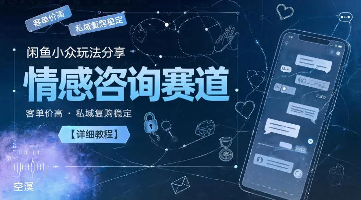 闲鱼小众玩法分享,情感咨询赛道,客单价高,私域复购稳定【详细教程】