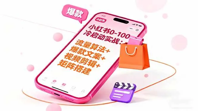 （16298期）小红书0-100冷启动实战：流量算法+爆款选品+爆款文案+视频剪辑+矩阵搭建