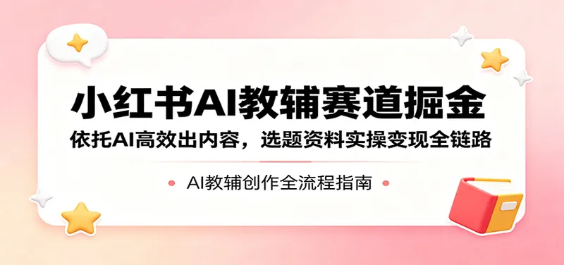 a6a43ea06c30ca03872909bb56cd2e0c.jpeg 小红书AI教辅赛道掘金:依托AI高效出内容,选题资料实操变现全链路