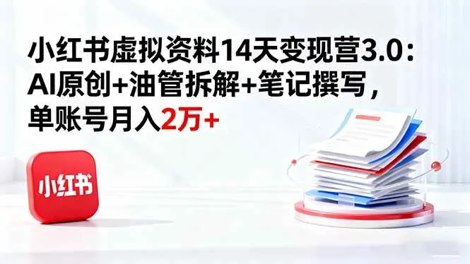 35c0a3df183ab88706f650b6732e7be8.jpeg (16273期)小红书虚拟资料14天变现营3.0:AI原创+油管拆解+笔记撰写,单账号月入2万+
