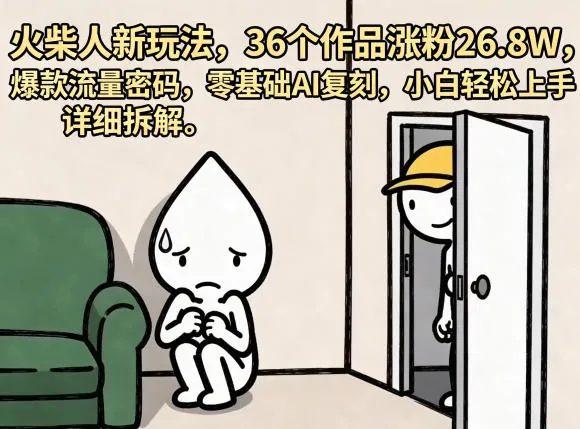 026d3da1b5364774a3001bcde9d0146d.jpeg 火柴人新玩法,36个作品涨粉26.8W,爆款流量密码,零基础AI复刻,小白轻松上手,详细拆解