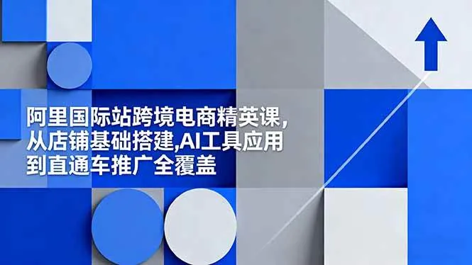 5d9ccd04a600a83df13e9af4b22b54a5.jpeg (16450期)阿里国际站跨境电商精英课,从店铺基础搭建,AI工具应用到直通车推广全覆盖