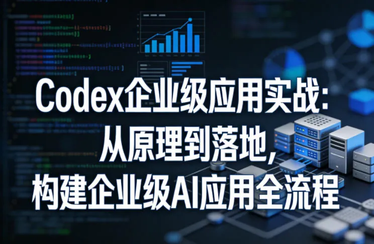 5edd614aa4d336f8f868fcf54f56ed1c.jpeg Codex企业级应用实战:从原理到落地,构建企业级AI应用全流程(更新)