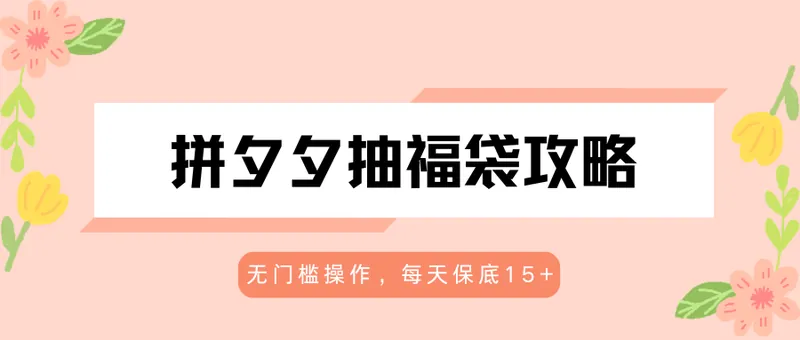 3ef8adf0a9fbc5ced6e527d4e7f48682.png 拼夕夕抽福袋攻略,无门槛操作,每天保底15+