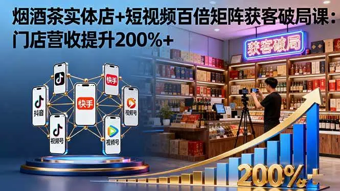 675ea3e339f8b84f318e69007e5bf83d.jpeg (16272期)烟酒茶实体店+短视频百倍矩阵获客破局课:门店营收提升200%+