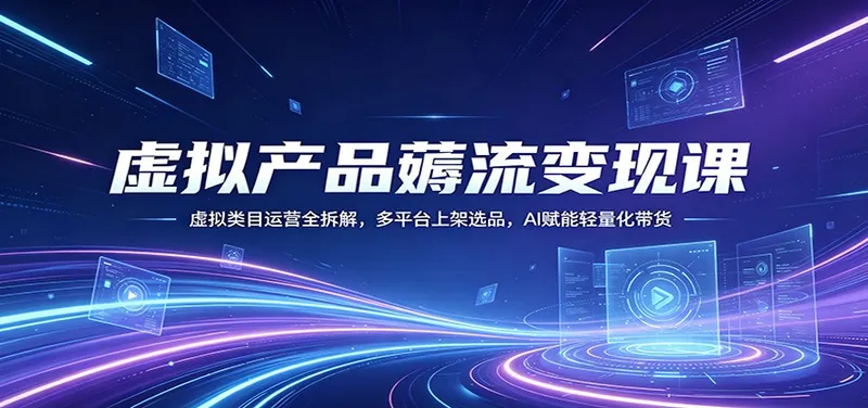 2742f47a95d890898df764bc196653b7.jpeg 虚拟产品薅流变现课:虚拟类目运营全拆解,多平台上架选品,AI赋能轻量化带货