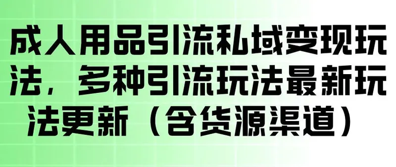 1574acd542fa5a4db6516e358c3a0f6d.jpeg 成人用品引流私域变现玩法,多种引流玩法最新玩法,操作简单(含货源渠道)