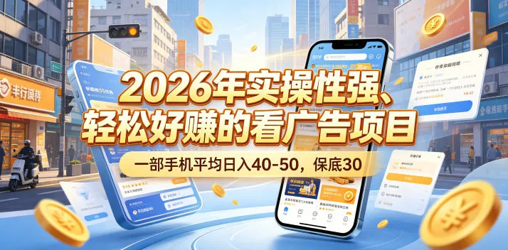 2026年实操性强、轻松好賺的看广告项目,一部手机平均日入40-50,保底30米【揭秘】