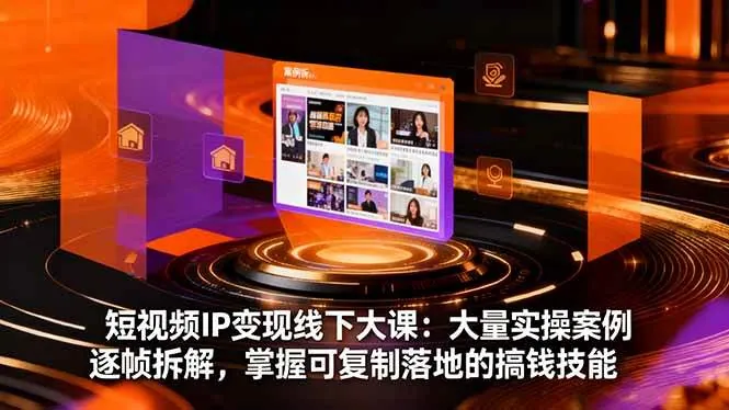 （16410期）短视频IP变现线下大课：大量实操案例逐帧拆解，掌握可复制落地的搞钱技能