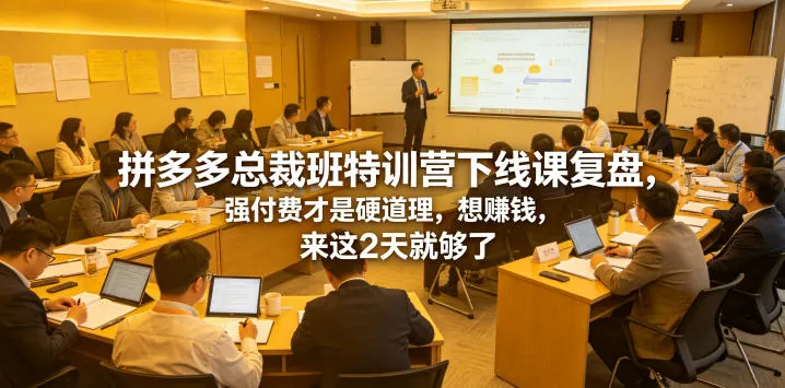 cbe964dafb6a6d0565aa0a2505502686.jpeg 拼多多总裁班特训营下线课复盘,强付费才是硬道理,想賺钱,来这2天就够了
