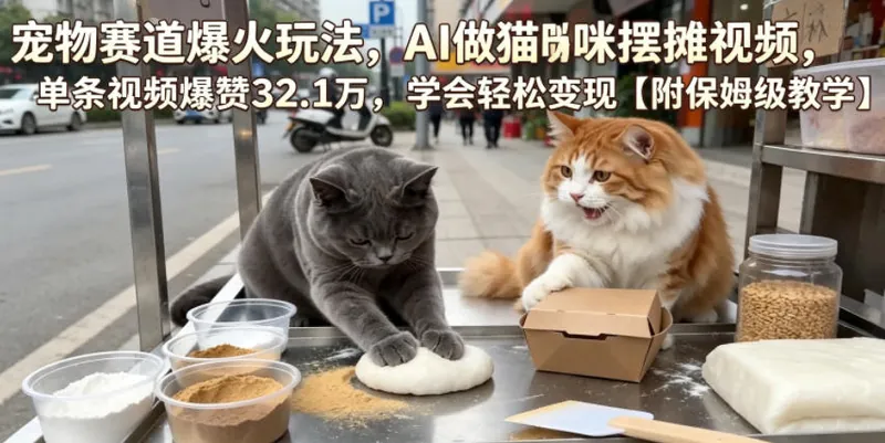 5ca345704a1396b0cb31fa27d660097d.jpeg 宠物赛道爆火玩法,AI做猫咪摆摊视频,单条视频爆赞32.1万,学会轻松变现【附保姆级教学】