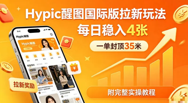 71b1870e7b0946c2b76a4f620b901699.jpeg 一单封顶35米,实测Hypic醒图国际版拉新玩法,每日稳入4张(附完整实操教程)