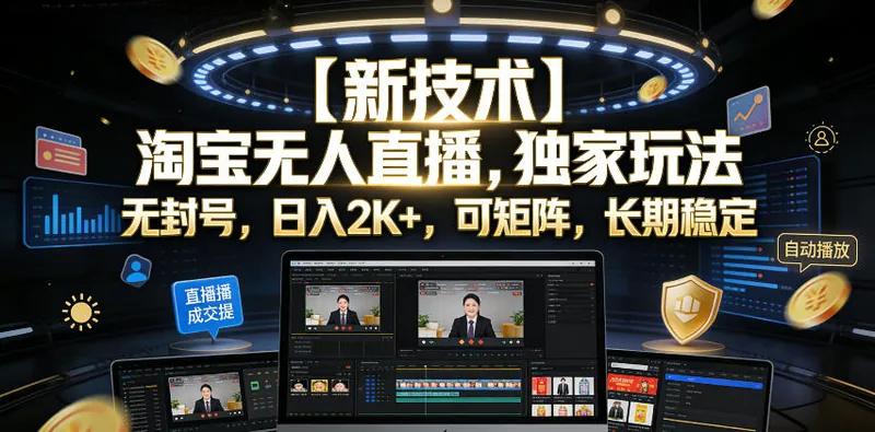 99c4618b2a5b48ef9891ca946d84f301.jpeg 【新技术】淘宝无人直播,独家玩法,无封号,日入2K+,可矩阵,长期稳定【揭秘】