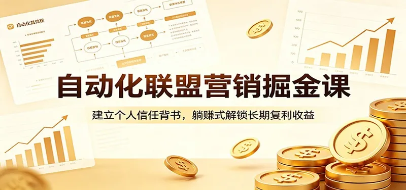 4ec03d08febe57cf5cf5e1527217635f.jpeg 自动化联盟营销掘金课:建立个人信任背书,躺赚式解锁长期复利收益