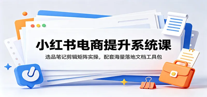 e99a74cd98f8141a181f123f3bbc2e80.jpeg 小红书电商提升系统课:选品笔记剪辑矩阵实操,配套海量落地文档工具包