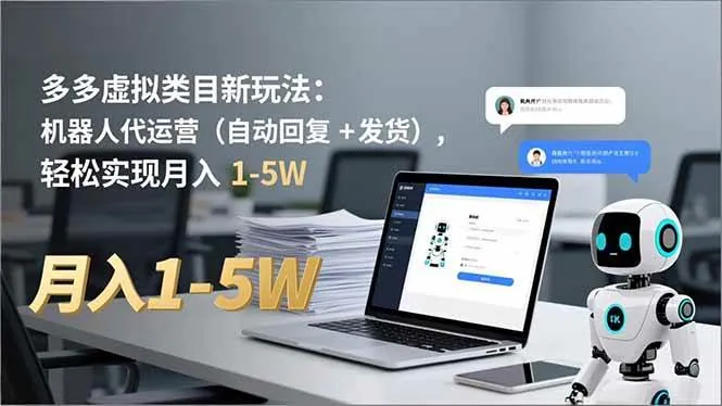 （16840期）多多 虚拟类目新玩法：机器人代运营（自动回复 + 发货），轻松实现月入 1-5W