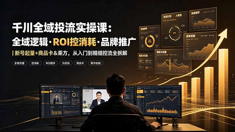 3036f9cacf12fbd8c7cbd45b47d76d50.jpeg 千川全域投流实操课:全域逻辑·ROI控消耗·品牌推广|新号起量+商品卡&乘方,从入门到精细控流全拆解