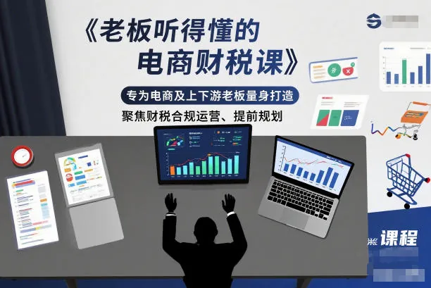 db35c22825fdda3731bb64f36e360e28.jpeg 老板听得懂的电商财税课,专为电商及上下游老板量身打造,聚焦财税合规运营、提前规划