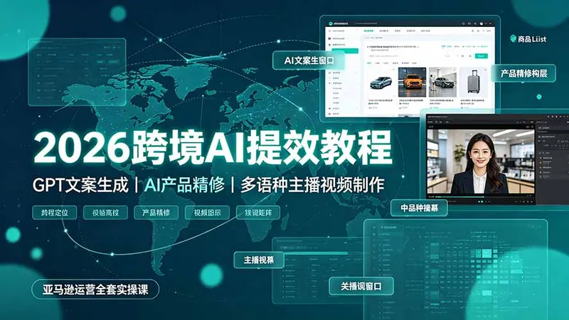 2026跨境AI提效教程·GPT文案生成｜AI产品精修｜多语种主播视频制作，亚马逊运营全套实操课