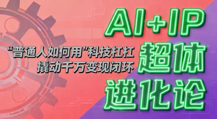 9ac5a95cf6885273b902582aed3c4a30.jpeg AI+IP超体进化论:普通人如何用“科技杠杆”撬动千万变现闭环?