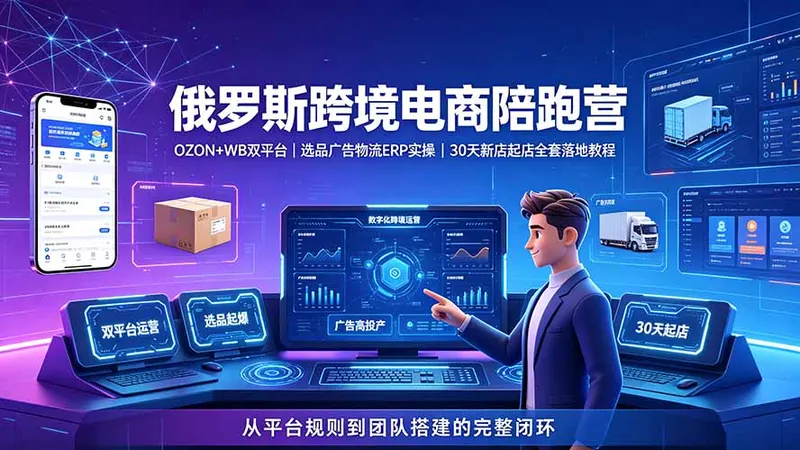 d8aa08359c22da2f38bc42a9fa0ac718.jpeg 2026俄罗斯跨境电商陪跑营:OZON+WB双平台|选品广告物流ERP实操|30天新店起店全套落地教程