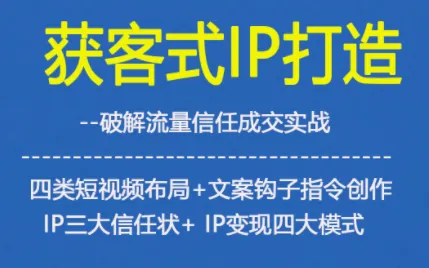 acc1d6c43b21b918e993bec91f82c0a0.png 获客型IP打造,破解流量信任成,四类短视频布局+文案钩子指令创作IP三大信任状+IP变现四大模式