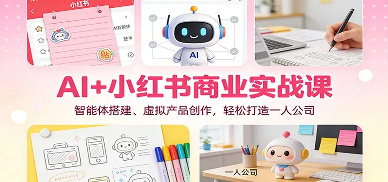 3c2c4378dbf55b2b742b0af2de4f293a.jpeg AI+小红书商业实战课:智能体搭建、虚拟产品创作,轻松打造一人公司