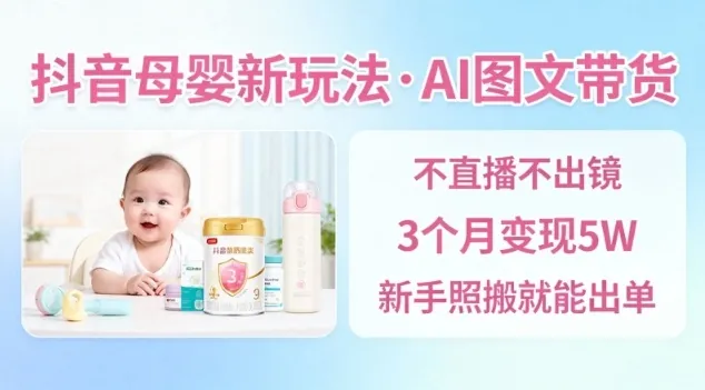 a36c77b5bc6f6e6d0afbfcdcd1e8f8ea.jpeg 抖音母婴赛道新玩法,AI图文带货,不用直播,3个月变现5W,新手照搬就能出单