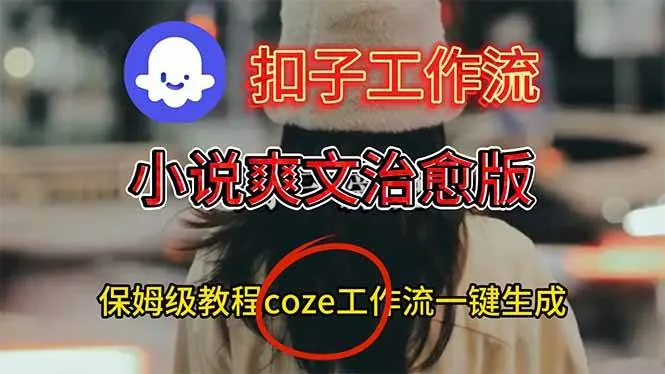 a96209b56229a703d59412da429e47dd.jpeg (16681期)扣子工作流,小说爽文治愈版视频一键生成工作流搭建教程