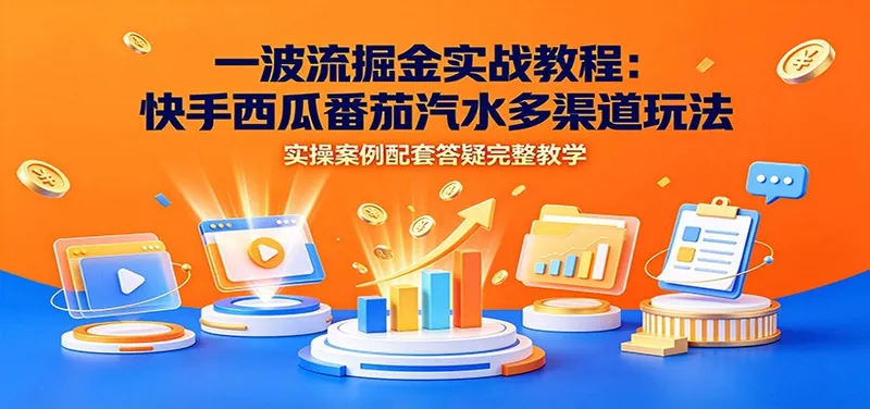 fa5dd06df3b0fd95eed67559dc5bbf49.jpeg 一波流掘金实战教程:快手西瓜番茄汽水多渠道玩法,实操案例配套答疑完整教学