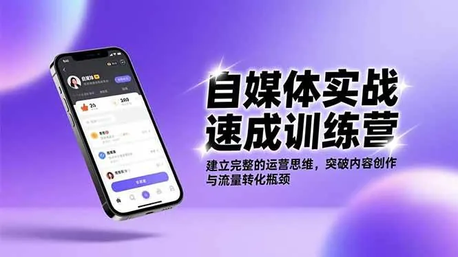 （16704期）自媒体实战速成训练营：建立完整的运营思维，突破内容创作与流量转化瓶颈