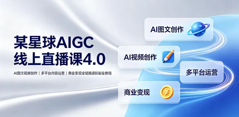 59122b169c8068c01ca568a7d8481206.jpeg 某星球AIGC线上直播课4.0|AI图文视频创作、多平台内容运营、商业变现全链路进阶副业教程
