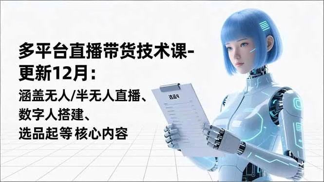cac755aa4be5251b5891ebe40f2e4a44.jpeg (16895期)平台直播带货技术课-更新12月:涵盖无人/半无人直播、数字人搭建、选品起号等核心内容
