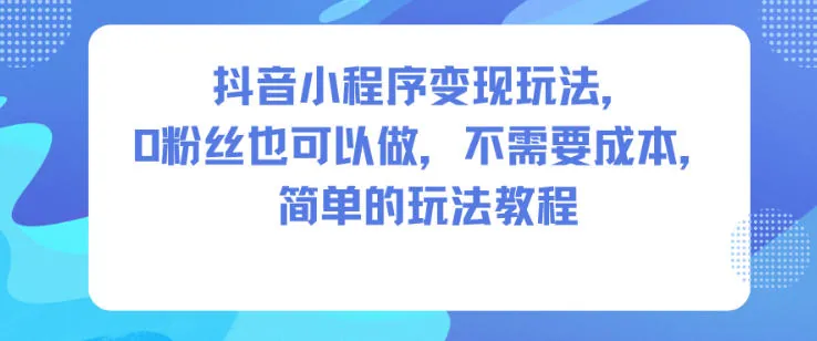 d0c3fb9fb6a9c7f3c0861418b8727f68.jpeg 抖音小程序变现玩法,0粉丝也可以做,不需要成本,简单的玩法教程