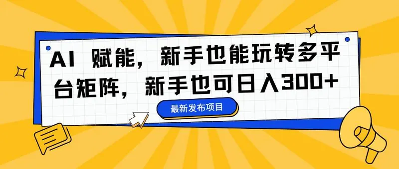 b7178325bef898783a4094ecebe9437d.jpeg (16743期)AI 赋能,新手也能玩转多平台矩阵,新手也可日入300+