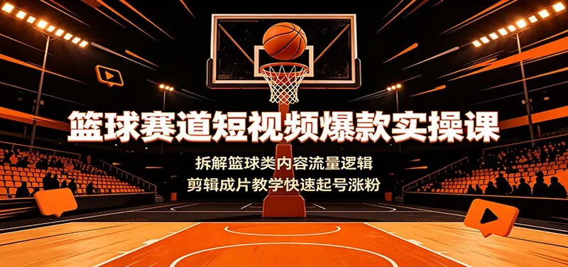 08881d8c24eb5d7882d4e536f4fa596b.jpeg 篮球赛道短视频爆款实操课:拆解篮球类内容流量逻辑,剪辑成片教学快速起号涨粉