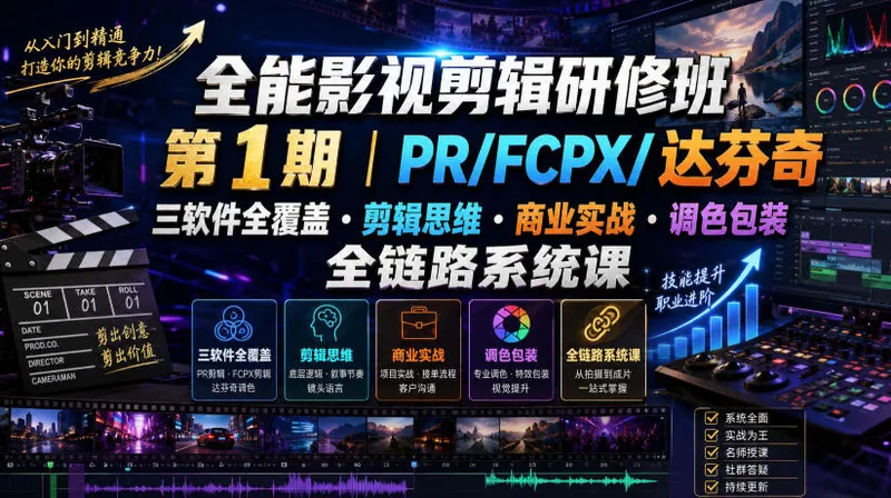 全能影视剪辑研修班第1期｜PR/FCPX/达芬奇三软件全覆盖・剪辑思维・商业实战・调色包装全链路系统课