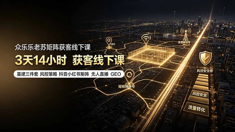 796234ee4146c7e83d7563bb9d44cdf2.jpeg 众乐乐老苏矩阵获客线下课:3天14小时×基建三件套×风控策略×抖音小红书矩阵×无人直播×GEO