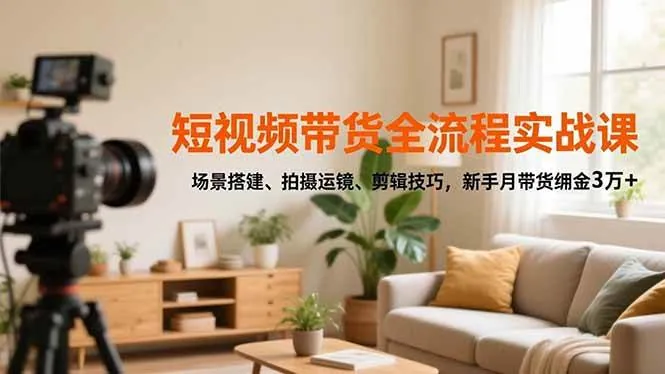 402bf29414e8ad305140e0bd27f2f7ac.jpeg (16680期)短视频带货全流程实战课,场景搭建、拍摄运镜、剪辑技巧,新手月带货佣金3万+