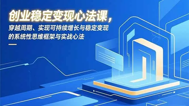 5bd4a012ae511b3e30876f56c505ed16.jpeg (16966期)创业稳定变现心法课,穿越周期、实现可持续增长与稳定变现的系统性思维框架与实战心法
